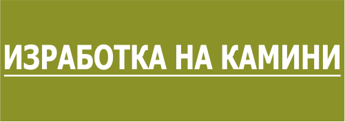 ИЗРАБОТКА НА КАМИНИ